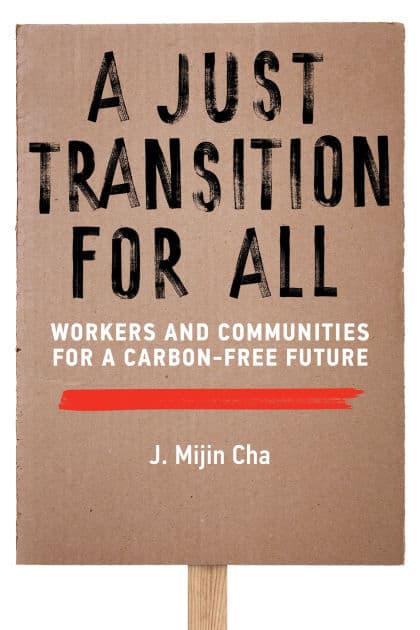 A Just Transition for All: Workers and Communities for a Carbon-Free Future by J. Mijin Cha