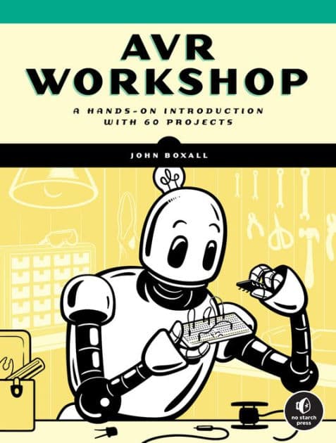 AVR Workshop: A Hands-On Introduction with 60 Projects by John Boxall