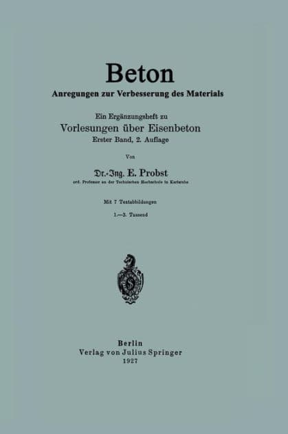 Beton Anregungen zur Verbesserung des Materials: Ein Ergänzungsheft zu Vorlesungen über Eisenbeton Erster Band by E. Probst