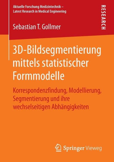 3D-Bildsegmentierung mittels statistischer Formmodelle: Korrespondenzfindung, Modellierung, Segmentierung und ihre wechselseitigen Abhï¿½ngigkeiten by Sebastian T. Gollmer