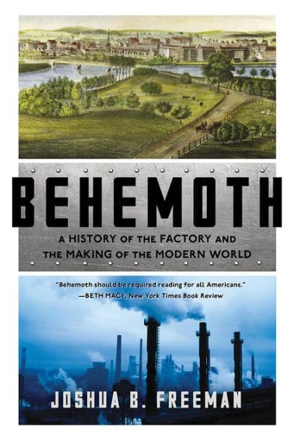 Behemoth: A History of the Factory and the Making of the Modern World by Joshua B. Freeman