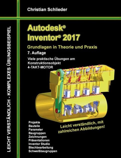 Autodesk Inventor 2017 - Grundlagen in Theorie und Praxis: Viele praktische Übungen am Konstruktionsobjekt 4-Takt-Motor by Christian Schlieder