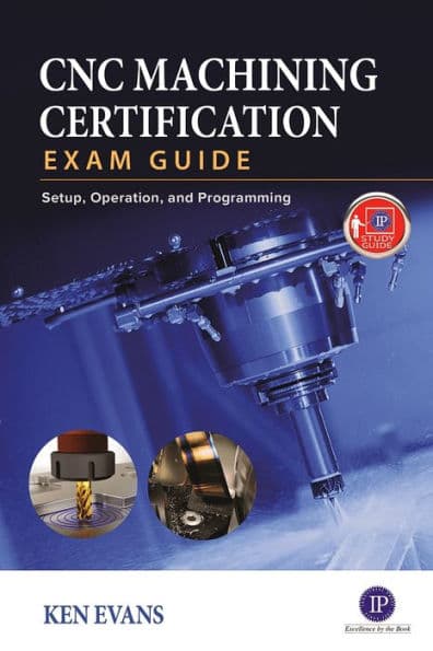 CNC Machining Certification Exam Guide: Setup, Operation, and Programming by Ken Evans