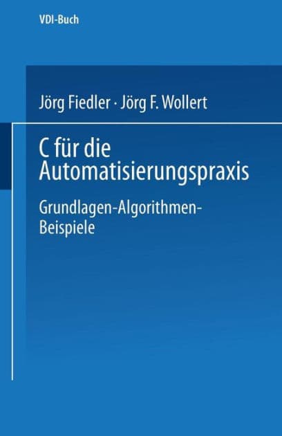 C fï¿½r die Automatisierungspraxis: Grundlagen - Algorithmen - Beispiele by Jïrg Fiedler