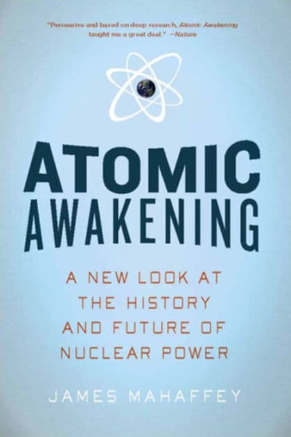 Atomic Awakening: A New Look at the History and Future of Nuclear Power by James Mahaffey