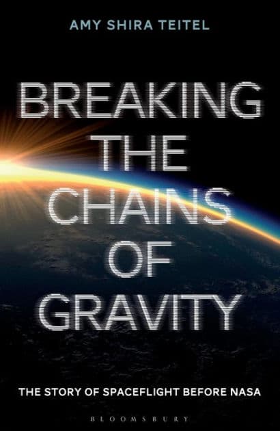 Breaking the Chains of Gravity: The Story of Spaceflight before NASA by Amy Shira Teitel