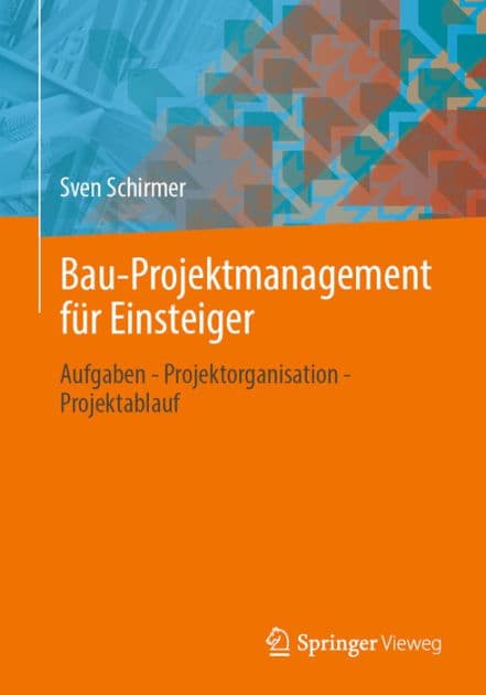 Bau-Projektmanagement fï¿½r Einsteiger: Aufgaben - Projektorganisation - Projektablauf by Sven Schirmer