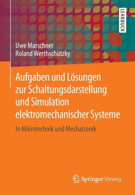Aufgaben und Lï¿½sungen zur Schaltungsdarstellung und Simulation elektromechanischer Systeme: In Mikrotechnik und Mechatronik by Uwe Marschner