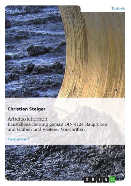 Arbeitssicherheit: Baustellensicherung gemäß DIN 4124 Baugruben und Gräben und weiterer Vorschriften: DIN 4124 Baugruben und Gräben unter Berücksichtigung der neuen Ausgabe 01.2012 by Christian Steiger