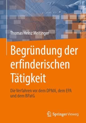 Begründung der erfinderischen Tätigkeit: Die Verfahren vor dem DPMA, dem EPA und dem BPatG by Thomas Heinz Meitinger