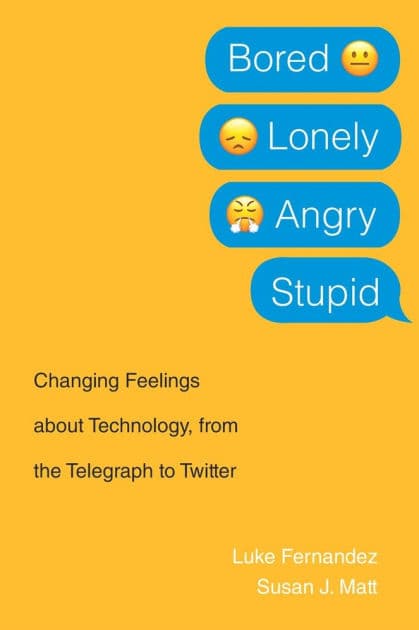 Bored, Lonely, Angry, Stupid: Changing Feelings about Technology, from the Telegraph to Twitter by Luke Fernandez