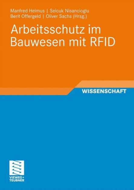 Arbeitsschutz im Bauwesen mit RFID: Forschungsbericht zum Projekt "Sicherheitstechnik mit RFID - Entwicklung, Erprobung und Optimierung von geeigneten Instrumenten zur nachhaltigen Verbesserung des Arbeitsschutzes auf Grundlage von RFID" by Manfred Helmus