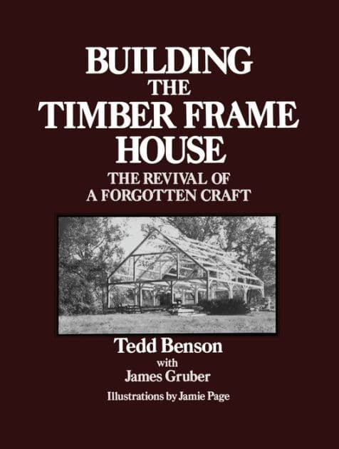 Building the Timber Frame House: The Revival of a Forgotten Craft by Tedd Benson