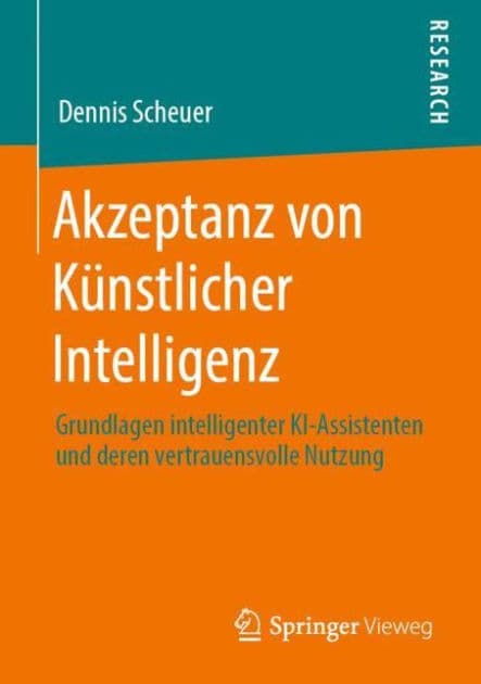Akzeptanz von Ku?nstlicher Intelligenz: Grundlagen intelligenter KI-Assistenten und deren vertrauensvolle Nutzung by Dennis Scheuer