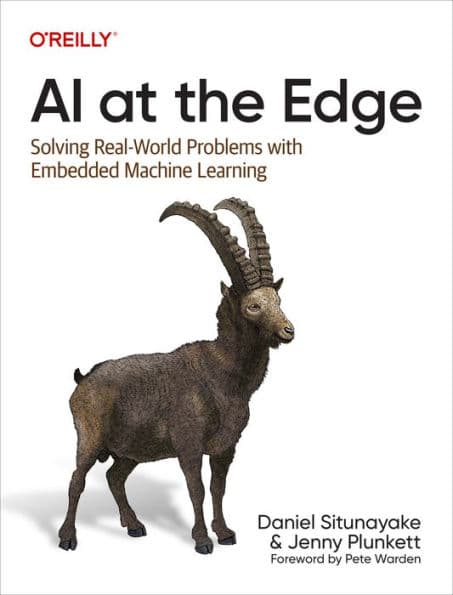 AI at the Edge: Solving Real-World Problems with Embedded Machine Learning by Daniel Situnayake
