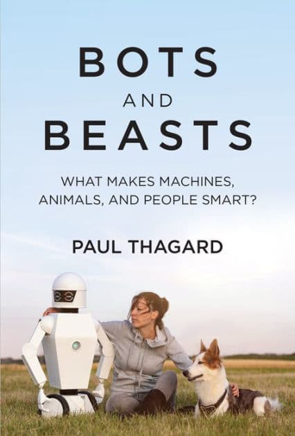 Bots and Beasts: What Makes Machines, Animals, and People Smart? by Paul Thagard