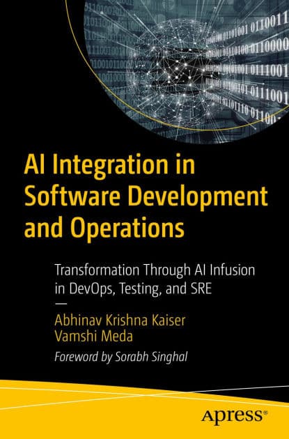 AI Integration in Software Development and Operations: Transformation Through AI Infusion in DevOps, Testing, and SRE by Abhinav Krishna Kaiser