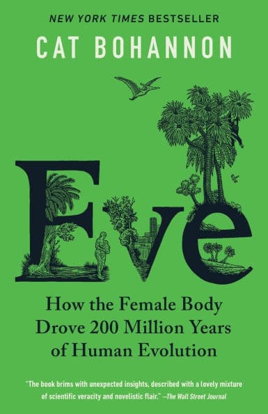 Eve: How the Female Body Drove 200 Million Years of Human Evolution by Cat Bohannon