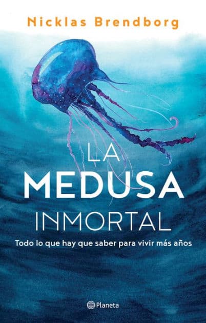 La medusa inmortal: Todo lo que hay que saber para vivir m s a os by Nicklas Brendborg
