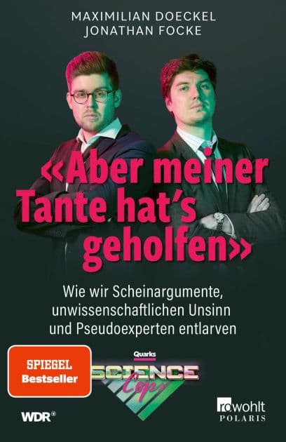 «Aber meiner Tante hat's geholfen»: Wie wir Scheinargumente, unwissenschaftlichen Unsinn und Pseudoexperten entlarven Von den Quarks Science Cops by Maximilian Doeckel