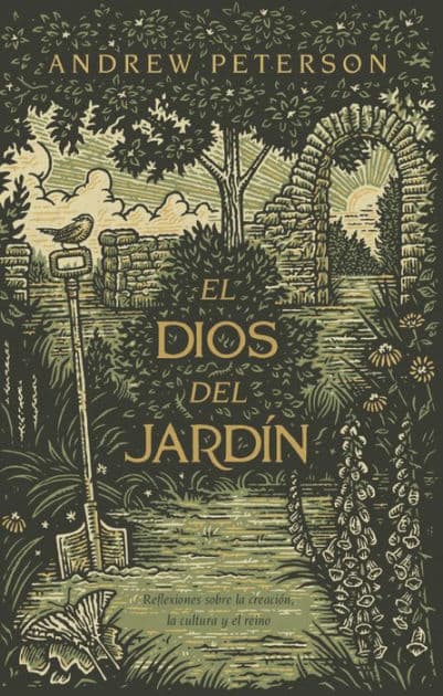 El Dios del jardín: Reflexiones acerca de la creación, la cultura y el reino by Andrew Peterson