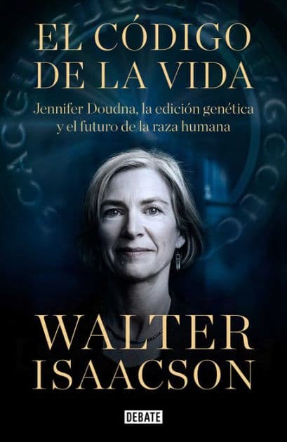 El código de la vida: Jennifer Doudna, la edición genética y el futuro de la especie humana (The Code Breaker) by Walter Isaacson
