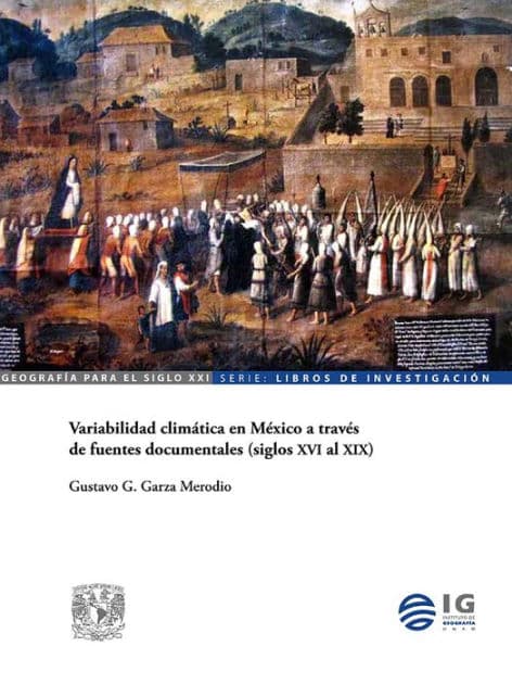 Variabilidad climática en México a través de fuentes documentales (siglos XVI al XIX) by Gustavo G. Garza Merodio