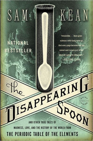 The Disappearing Spoon: And Other True Tales of Madness, Love, and the History of the World from the Periodic Table of the Elements by Sam Kean