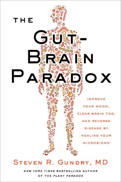 The Gut-Brain Paradox: Improve Your Mood, Clear Brain Fog, and Reverse Disease by Healing Your Microbiome by Steven R. Gundry MD