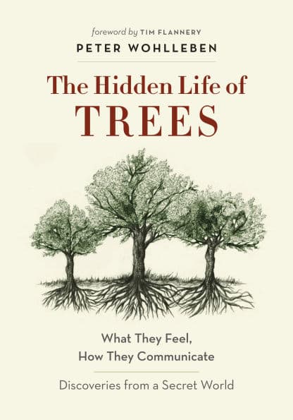 The Hidden Life of Trees: What They Feel, How They Communicate-Discoveries from A Secret World by Peter Wohlleben