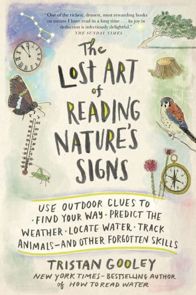 The Lost Art of Reading Nature's Signs: Use Outdoor Clues to Find Your Way, Predict the Weather, Locate Water, Track Animals - and Other Forgotten Skills by Tristan Gooley