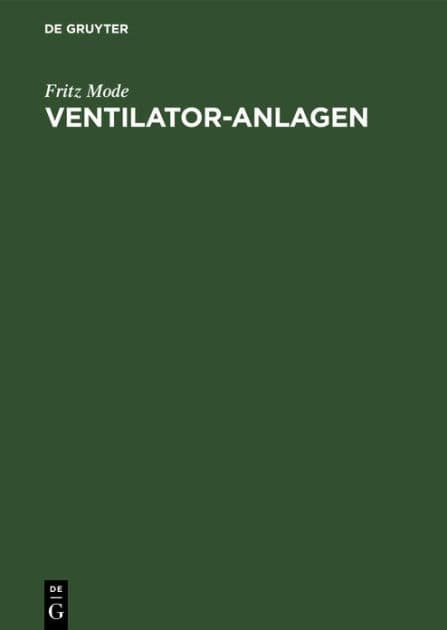 Ventilator-Anlagen: Mit Anwendungen aus dem gesamten Gebiete lufttechnischer Betriebe. Handbuch für Ingenieure, Architekten und Studierende by Fritz Mode