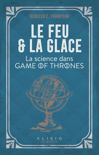Le Feu et la Glace : La science dans Game of Thrones by Rebecca C. Thompson