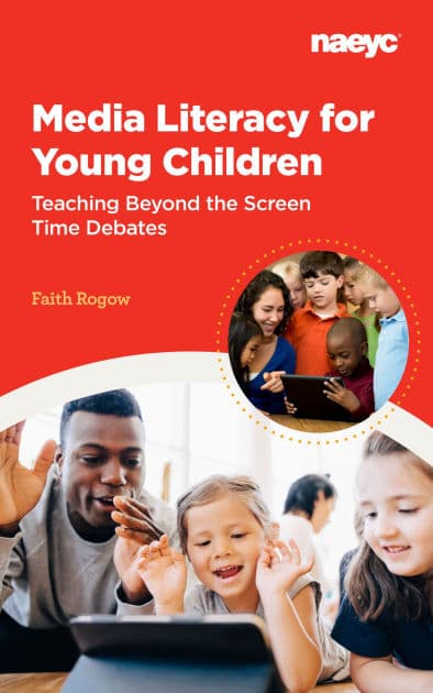 Media Literacy for Young Children: Teaching Beyond the Screen Time Debates by Faith Rogow