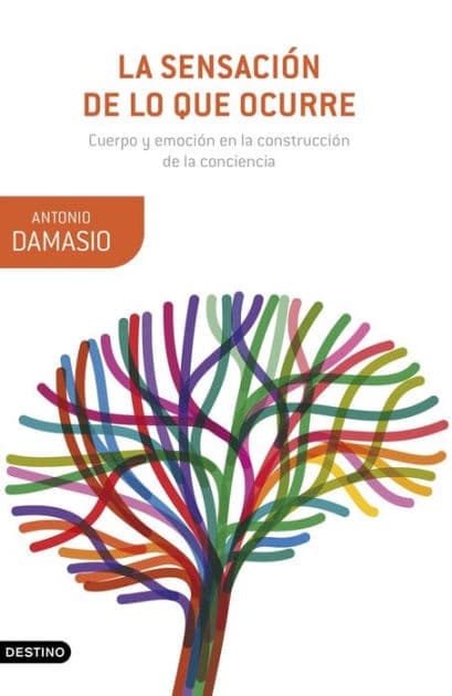 La sensación de lo que ocurre: Cuerpo y emoción en la construcción de la conciencia by Antonio Damasio