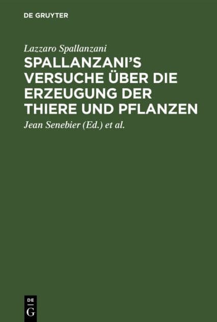 Spallanzani's Versuche über die Erzeugung der Thiere und Pflanzen: Nebst des Herrn Johann Senebier's Entwurf einer Geschichte der organisirten Körper vor ihrer Befruchtung by Lazzaro Spallanzani