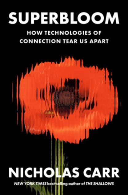 Superbloom: How Technologies of Connection Tear Us Apart by Nicholas Carr