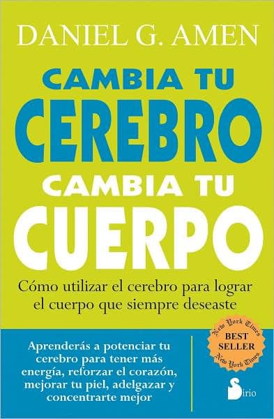 Cambia tu cerebro, cambia tu cuerpo by Daniel G. Amen