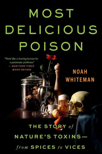 Most Delicious Poison: The Story of Nature's Toxins-From Spices to Vices by Noah Whiteman