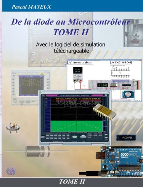 De la diode au microcontrôleur Tome II: Avec le logiciel de simulation téléchargeable by Pascal Mayeux