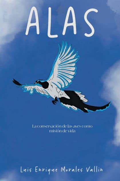 Alas: La conservaciï¿½n de las aves como misiï¿½n de vida by Luis Enrique Morales Vallïn