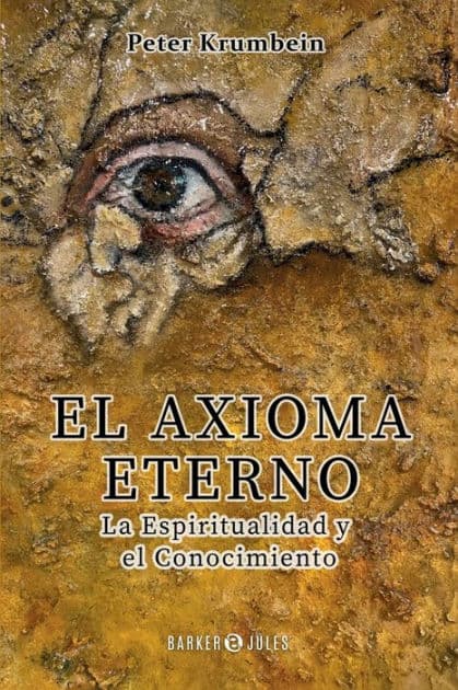 El Axioma Eterno: La Espiritualidad y el Conocimiento by Peter Krumbein