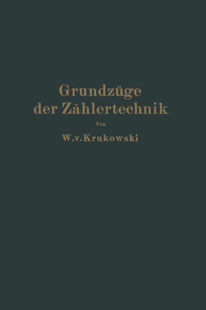 Grundzüge der Zählertechnik: Ein Lehr- und Nachschlagebuch by W. v. Krukowski