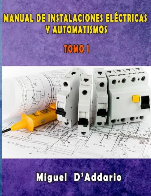 Manual de instalaciones elÃ¯Â¿Â½ctricas y Automatismos: Tomo I by Miguel D'Addario