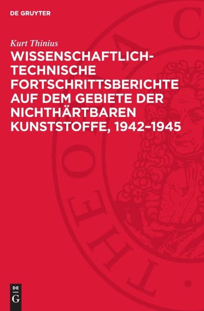 Wissenschaftlich-technische Fortschrittsberichte auf dem Gebiete der nichthärtbaren Kunststoffe, 1942-1945 by Kurt Thinius