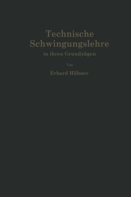 Technische Schwingungslehre in ihren Grundzï¿½gen by Erhard Hïbner