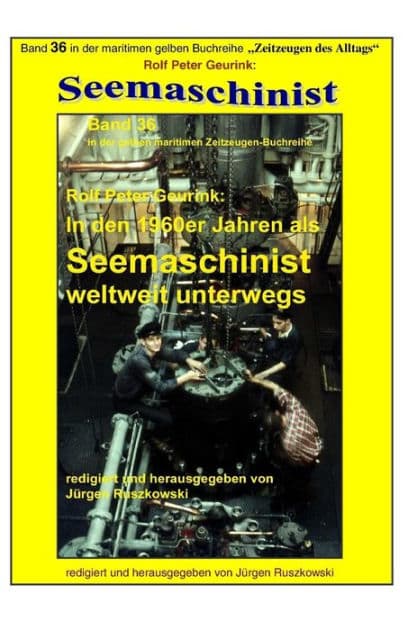 In den 1960er Jahren als Seemaschinist weltweit unterwegs: Band 36 in der maritimen gelben Buchreihe bei Juergen Ruszkowski by Rolf Peter Geurink