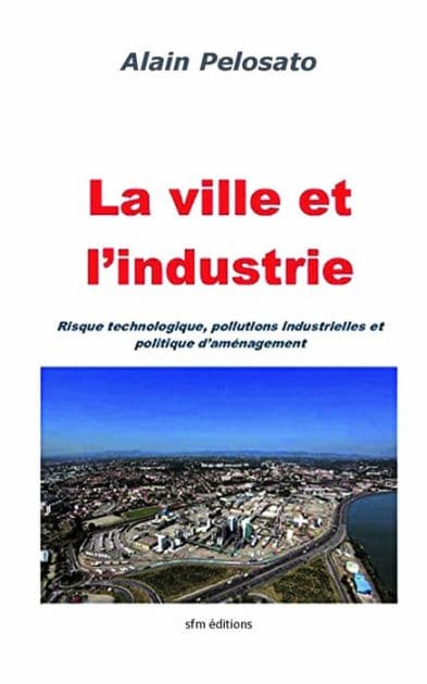 La ville et l'industrie: Risque technologique, pollutions industrielles et politique d'aménagement by Alain Pelosato