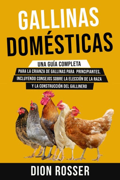 Gallinas domésticas: Una guía completa para la crianza de gallinas para principiantes, incluyendo consejos sobre la elección de la raza y la construcción del gallinero by Dion Rosser