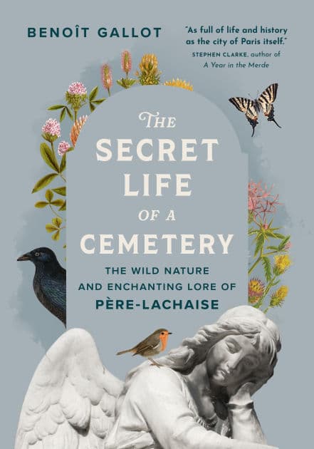 The Secret Life of a Cemetery: The Wild Nature and Enchanting Lore of Père-Lachaise by Benoît Gallot